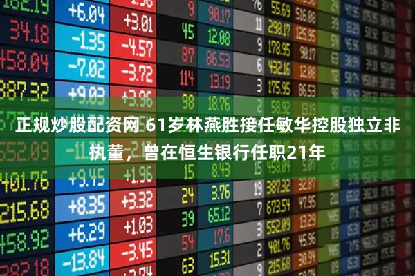 正规炒股配资网 61岁林燕胜接任敏华控股独立非执董，曾在恒生银行任职21年